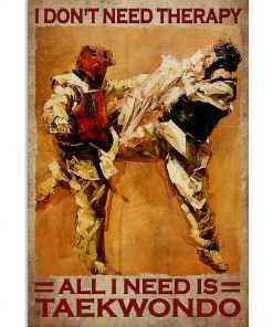I Don't Need Therapy All I Need Is Taekwondo Poster