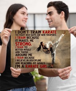 I don't train karate to fight bad guys or win trophies I train because It makes me strong posterx