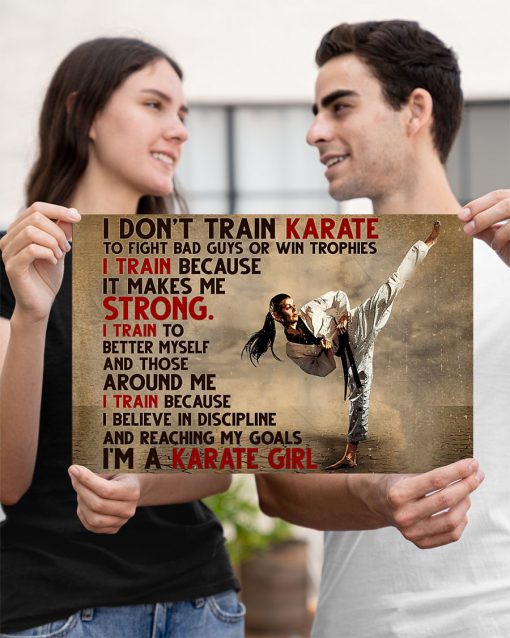 I don't train karate to fight bad guys or win trophies I train because It makes me strong posterx