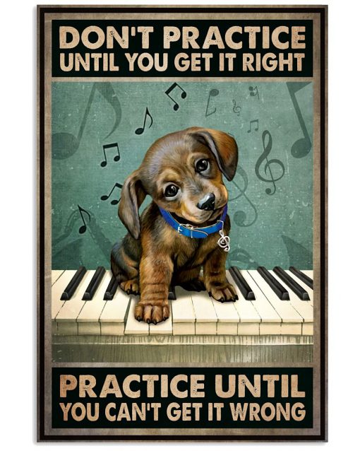 Piano And Dog Don't practice until you get it right practice until you can't get it wrong