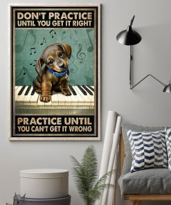Piano And Dog Don't practice until you get it right practice until you can't get it wrongz