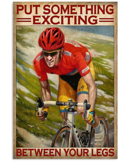 Put something exciting between your legs cycling poster