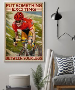 Put something exciting between your legs cycling posterz