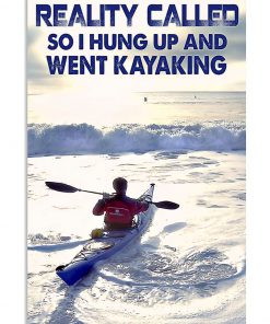 Reality Called So I Hung Up And Went Kayaking Poster