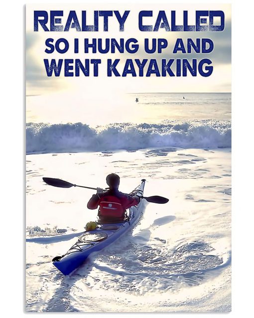Reality Called So I Hung Up And Went Kayaking Poster