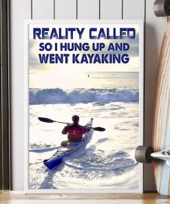 Reality Called So I Hung Up And Went Kayaking Posterc