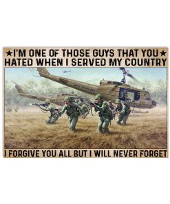 Soldier I'm One Of Those Guys That You Hated When I Served My Country I Forgive You All But I Will Never Forget Poster