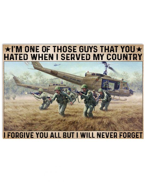 Soldier I'm One Of Those Guys That You Hated When I Served My Country I Forgive You All But I Will Never Forget Poster