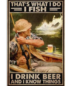 That's What I Do I Fish I Drink Beer And I Know Things Poster