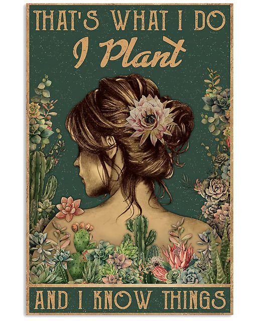 That's what I do I plant and I know things poster