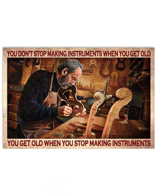 You Don't Stop Making Instruments When You Get Old Poster