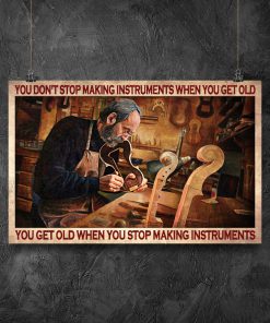 You Don't Stop Making Instruments When You Get Old Posterz