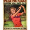 You Don't Stop Playing Golf When You Get Old Poster