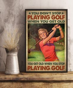 You Don't Stop Playing Golf When You Get Old Poster x