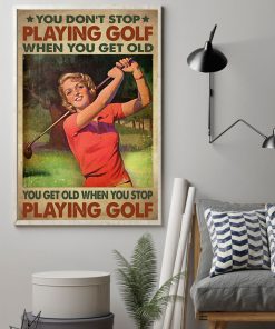 You Don't Stop Playing Golf When You Get Old Poster z