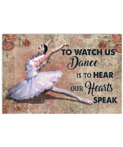 Ballet Dancer To Watch Us Dance Is To Hear Our Hearts Speak Poster