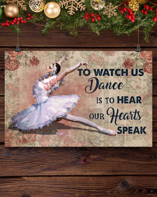 Ballet Dancer To Watch Us Dance Is To Hear Our Hearts Speak Posterx