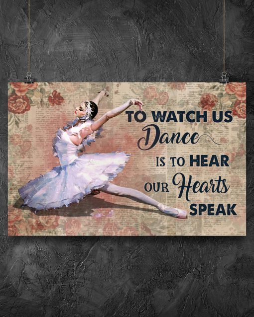 Ballet Dancer To Watch Us Dance Is To Hear Our Hearts Speak Posterz