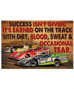 Dirt Track Racing Success Isn't Given It's Earned On The Track With Dirt Blood Sweat & Occasional Tear Poster