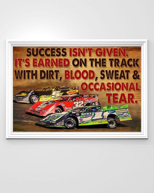 Dirt Track Racing Success Isn't Given It's Earned On The Track With Dirt Blood Sweat & Occasional Tear Poster x