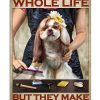 Dogs Are Not Our Whole Life But They Make Our Lives Whole Poster
