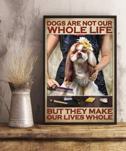 Dogs Are Not Our Whole Life But They Make Our Lives Whole Poster c