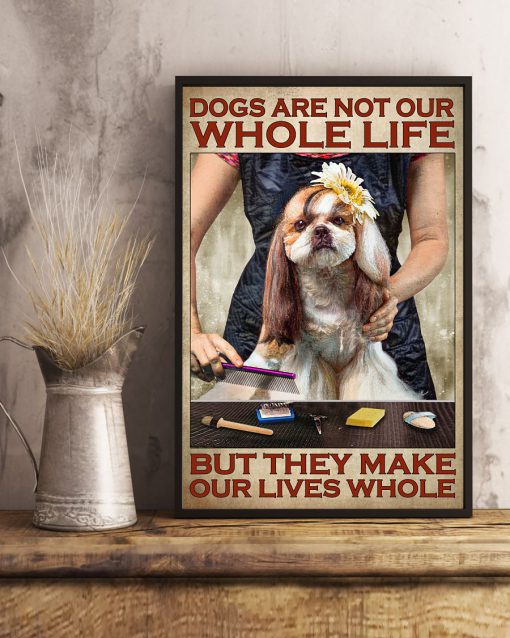 Dogs Are Not Our Whole Life But They Make Our Lives Whole Poster c
