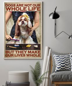 Dogs Are Not Our Whole Life But They Make Our Lives Whole Poster z