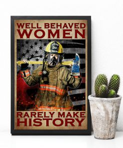 Firefighter Well Behaved Women Rarely Make History Posterc
