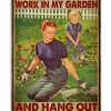 I Just Want To Work In My Garden And Hang Out With My Daughter Poster