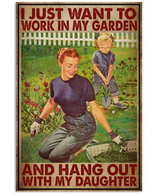 I Just Want To Work In My Garden And Hang Out With My Daughter Poster