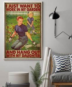 I Just Want To Work In My Garden And Hang Out With My Daughter Posterz
