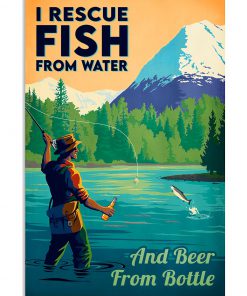 I Rescue Fish From Water And Beer From Bottle Poster