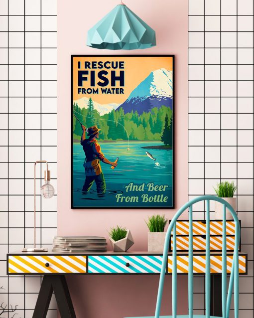 I Rescue Fish From Water And Beer From Bottle Poster c