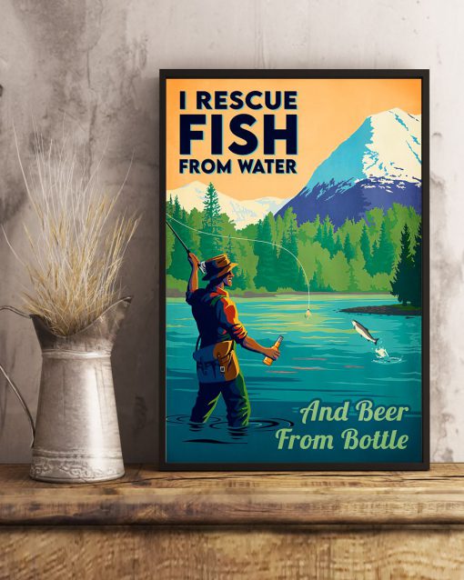 I Rescue Fish From Water And Beer From Bottle Poster x