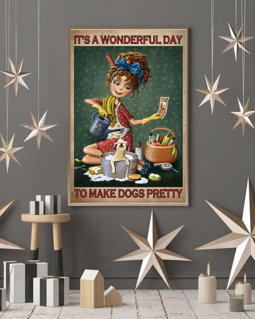 It's A Wonderful Day To Make Dogs Pretty Posterc