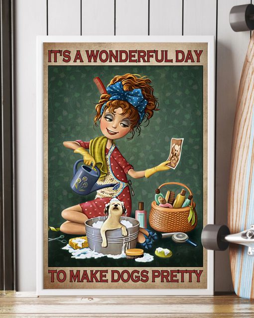 It's A Wonderful Day To Make Dogs Pretty Posterx