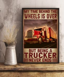 My Time Is Behind The Wheels Is Over But Being A Trucker Never Ends Posterx