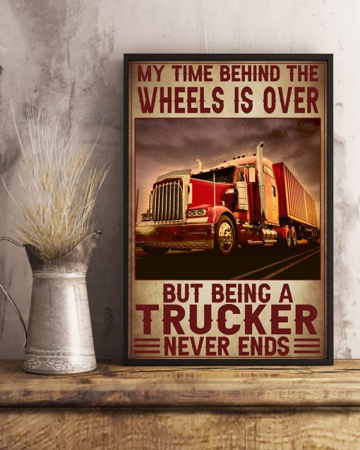 My Time Is Behind The Wheels Is Over But Being A Trucker Never Ends Posterx