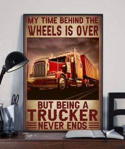 My Time Is Behind The Wheels Is Over But Being A Trucker Never Ends Posterz