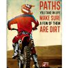 Of All The Paths You Take In Life Make Sure A Few Of Them Are Dirt Poster