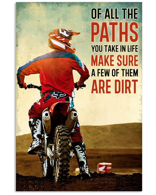 Of All The Paths You Take In Life Make Sure A Few Of Them Are Dirt Poster