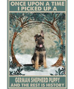 Once Upon A Time I Picked Up A German Shepherd Puppy And The Rest Is History Poster