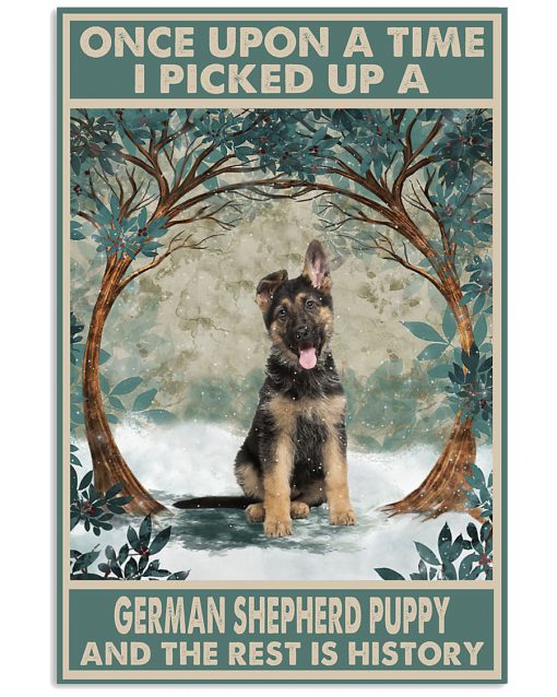 Once Upon A Time I Picked Up A German Shepherd Puppy And The Rest Is History Poster