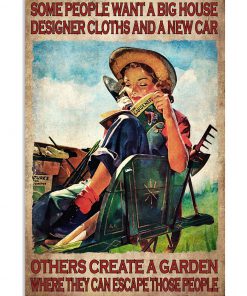 Some People Want A Big House Designer Clothes And A New Car Others Create A Garden Where They Can Escape Those People Poster