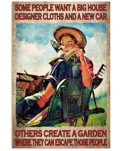 Some People Want A Big House Designer Clothes And A New Car Others Create A Garden Where They Can Escape Those People Poster