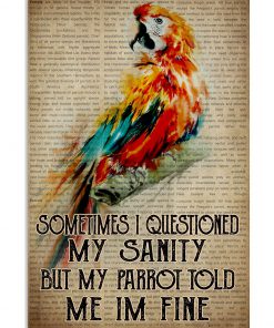 Sometimes I Questioned My Sanity But My Parrot told Me Im Fine Poster