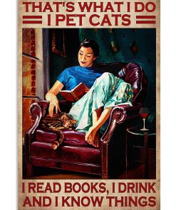 That's What I Do I Pet Cats I Read Books I Drink And I Know Things Poster