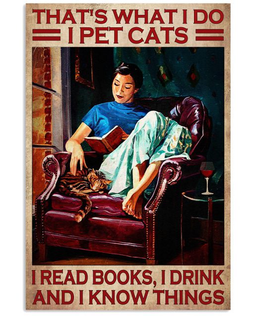 That's What I Do I Pet Cats I Read Books I Drink And I Know Things Poster