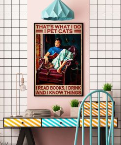 That's What I Do I Pet Cats I Read Books I Drink And I Know Things Poster c